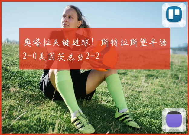 奥塔拉关键进球！斯特拉斯堡半场2-0美因茨总分2-2